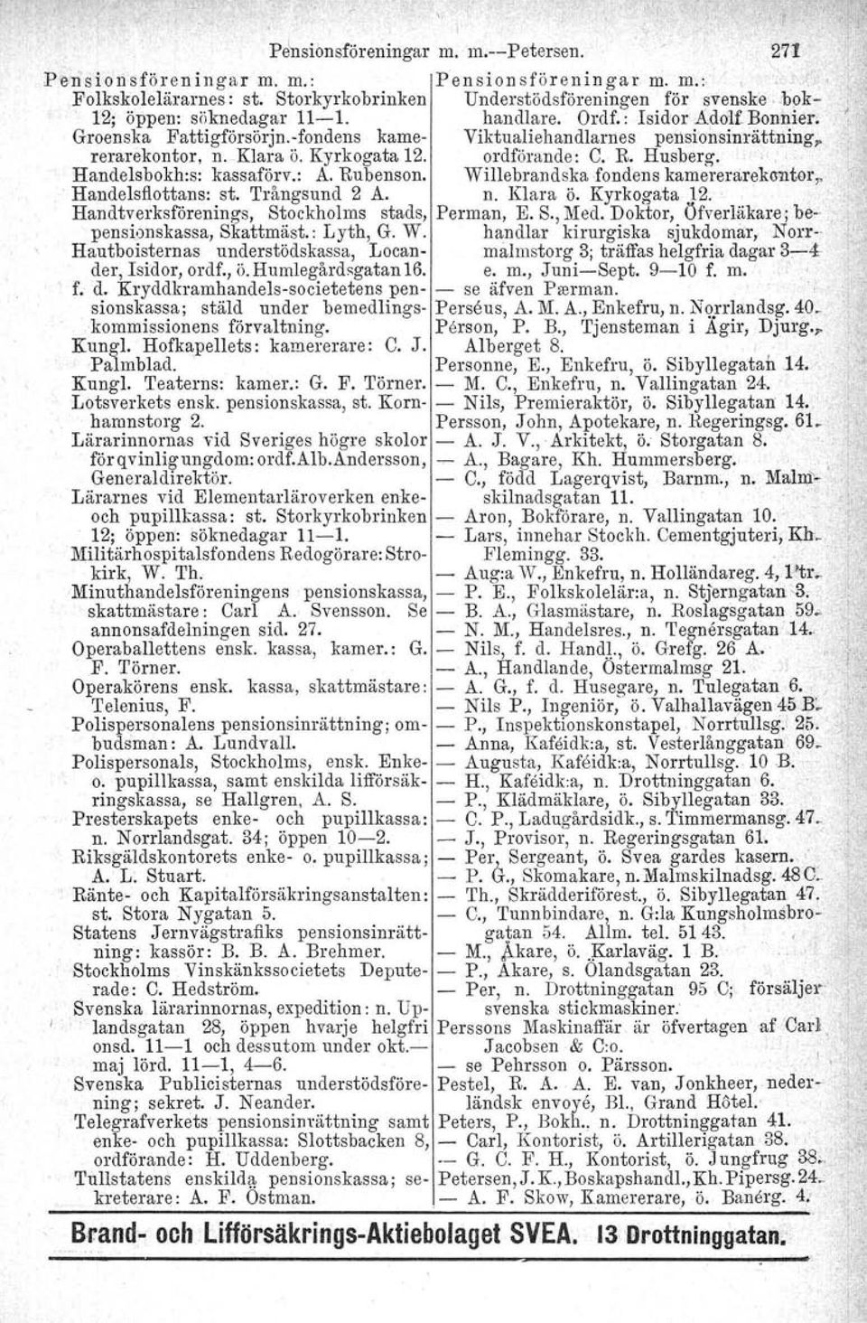 ordförande: C. R. Husberg. Handelsbokh:s: kassaförv.: A. Rubenson. Willebrandska fondens kamererarekontor; '"t Handelsflottans: st. Trångsund 2 A. n. Klara Ö. Kyrkogata 12.