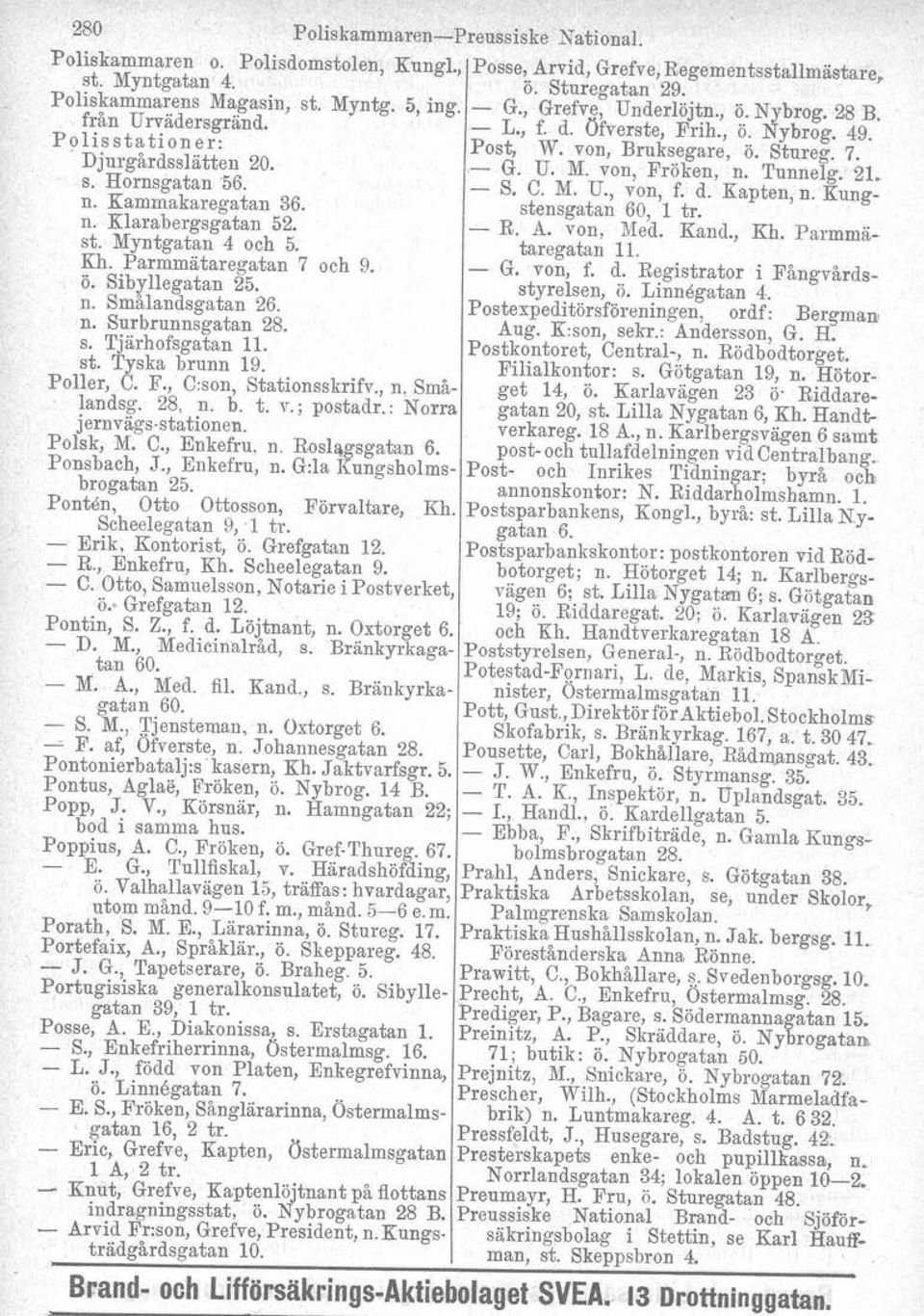 Djurgårdsslätten 20.,- G. U. M. von, Fröken, n. Tunnelg. 21. s. Rornsgatan56. n. Kammakaregatan 36. - S. C. M. U., von, f. d. Kapten, n. Kung- stensgatan 60, 1 tr, n. Klarabergsgatan 52. st. Myntgatan 4 och 5.