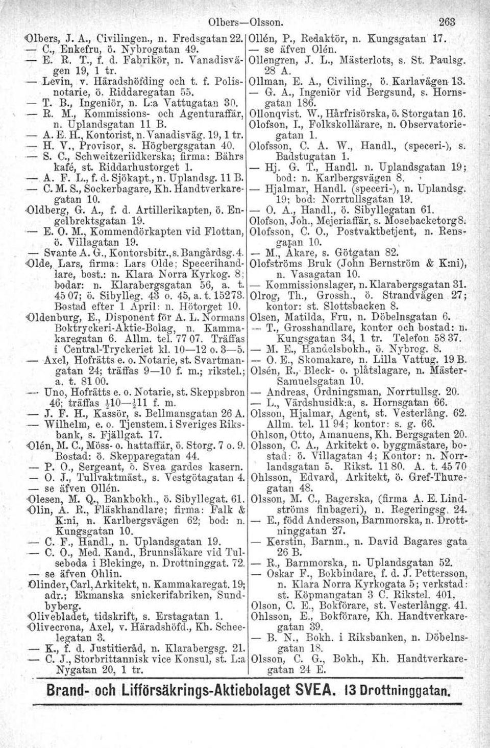 B., Ingeniör, n. Lia Vattugatan 30. gatan 186., - R. M., Kommissions- och Agenturaffär, Ollonqvist. W., Hårfrisörska, ö. Storgatan 16. n. Uplandsgatan 11 B. Olofson, 1., Folkskollärare, n.