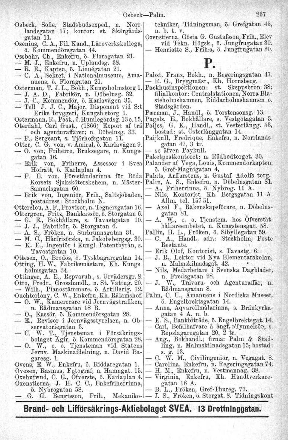 ' _.:. M. J., Enkefru, n. Uplandsg. 38. p -R. E., Kapten, ö" Linnegatan 21. ', " - C. A" 'Sekret. i Nationalmuseum, Ama- Pabst, Franz, Bokh., n. Regeringsgatan 47. nuens, Ö. Floragatan 21. - R. G.