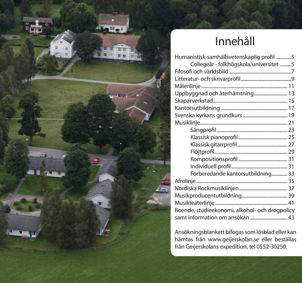 .. 29 Kompositionsprofil... 31 Individuell profil... 31 Förberedande kantorsutbildning... 33 Afrolinje... 35 Nordiska Rockmusiklinjen... 37 Musikproducentutbildning... 39 Musikteaterlinje.