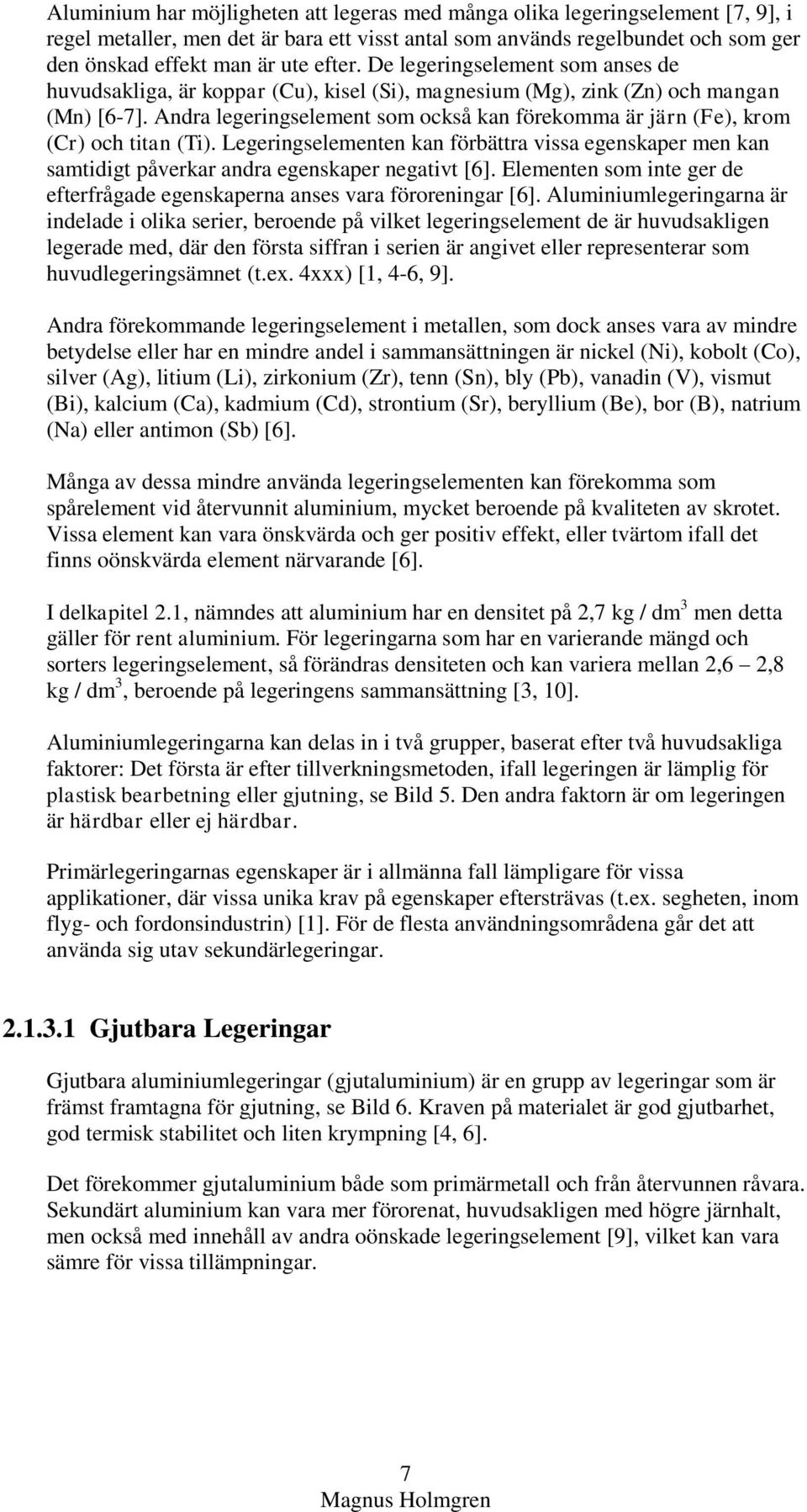 Andra legeringselement som också kan förekomma är järn (Fe), krom (Cr) och titan (Ti). Legeringselementen kan förbättra vissa egenskaper men kan samtidigt påverkar andra egenskaper negativt [6].