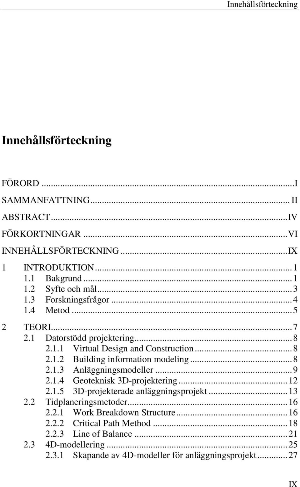 .. 9 2.1.4 Geoteknisk 3D-projektering... 12 2.1.5 3D-projekterade anläggningsprojekt... 13 2.2 Tidplaneringsmetoder... 16 2.2.1 Work Breakdown Structure... 16 2.2.2 Critical Path Method.