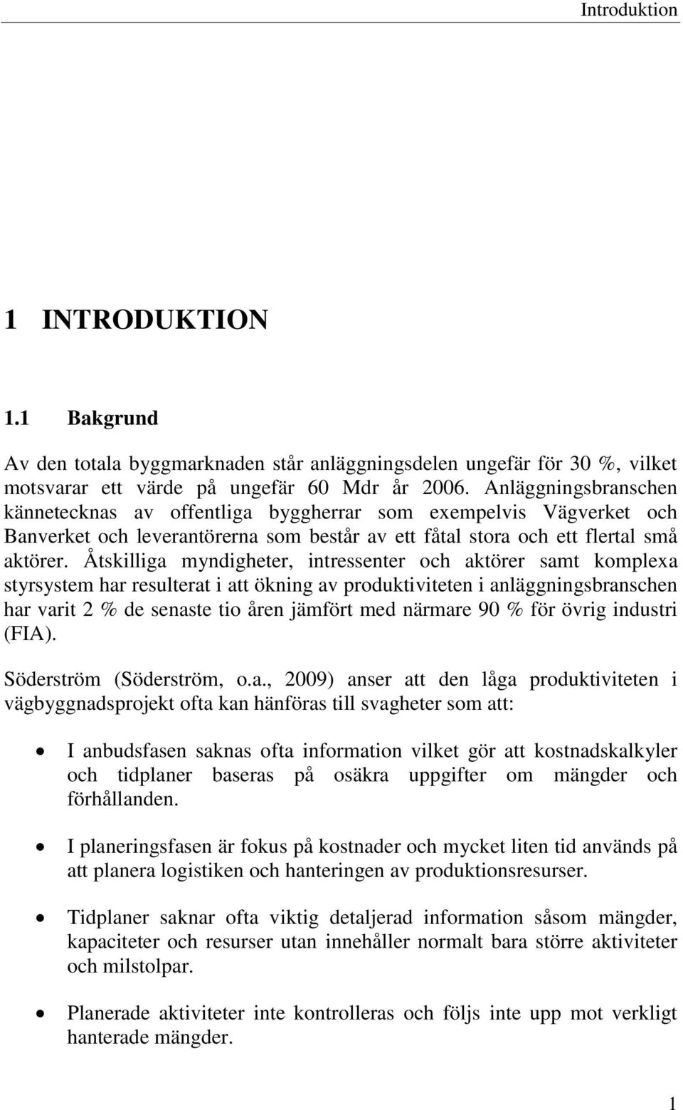 Åtskilliga myndigheter, intressenter och aktörer samt komplexa styrsystem har resulterat i att ökning av produktiviteten i anläggningsbranschen har varit 2 % de senaste tio åren jämfört med närmare