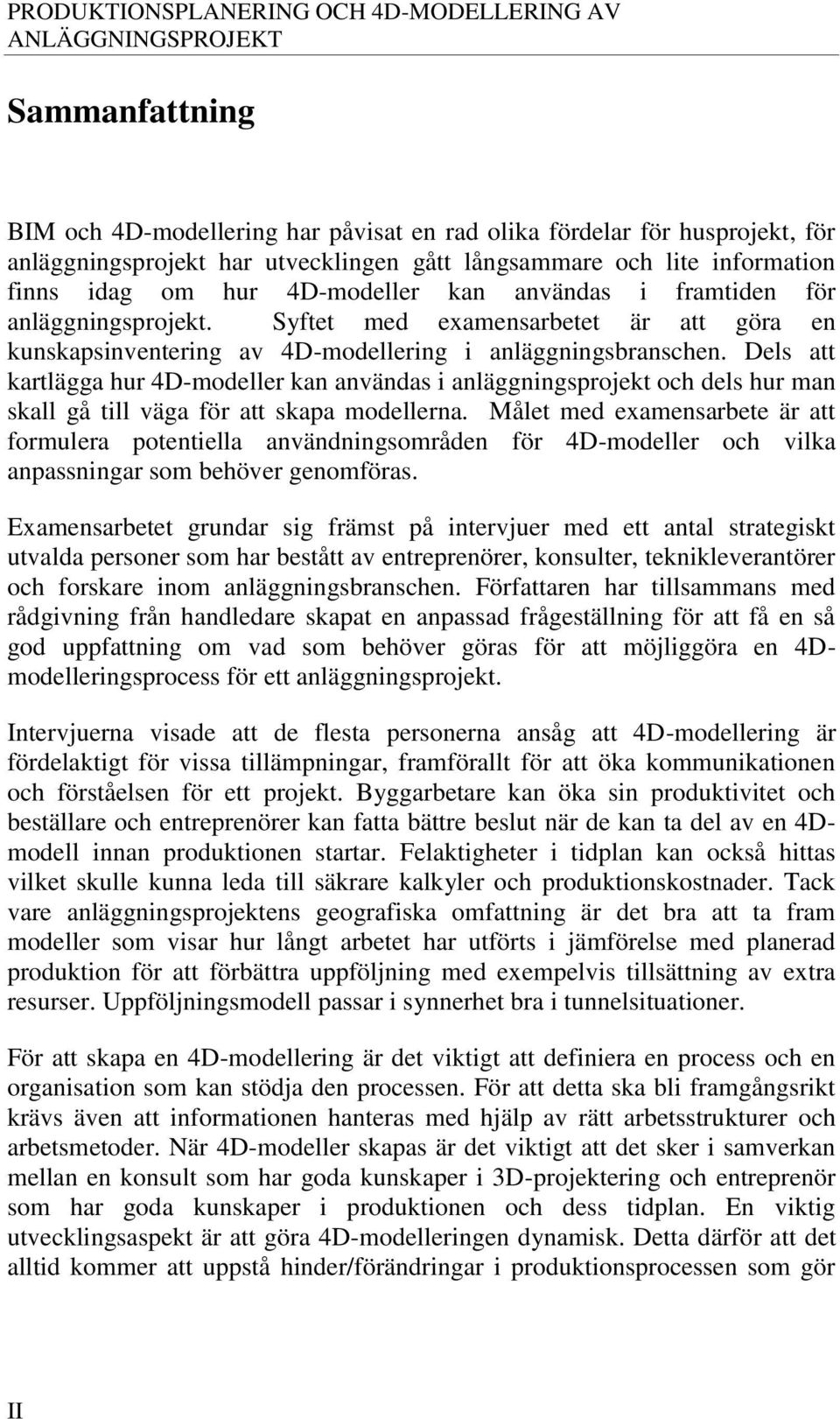 Syftet med examensarbetet är att göra en kunskapsinventering av 4D-modellering i anläggningsbranschen.