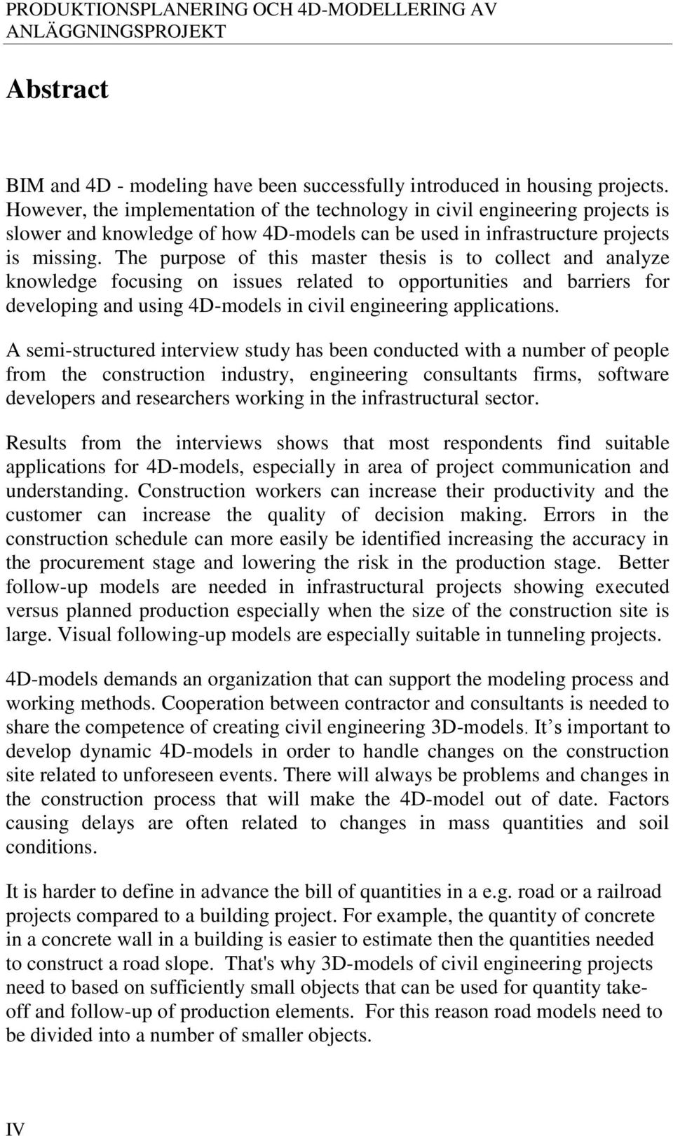 The purpose of this master thesis is to collect and analyze knowledge focusing on issues related to opportunities and barriers for developing and using 4D-models in civil engineering applications.