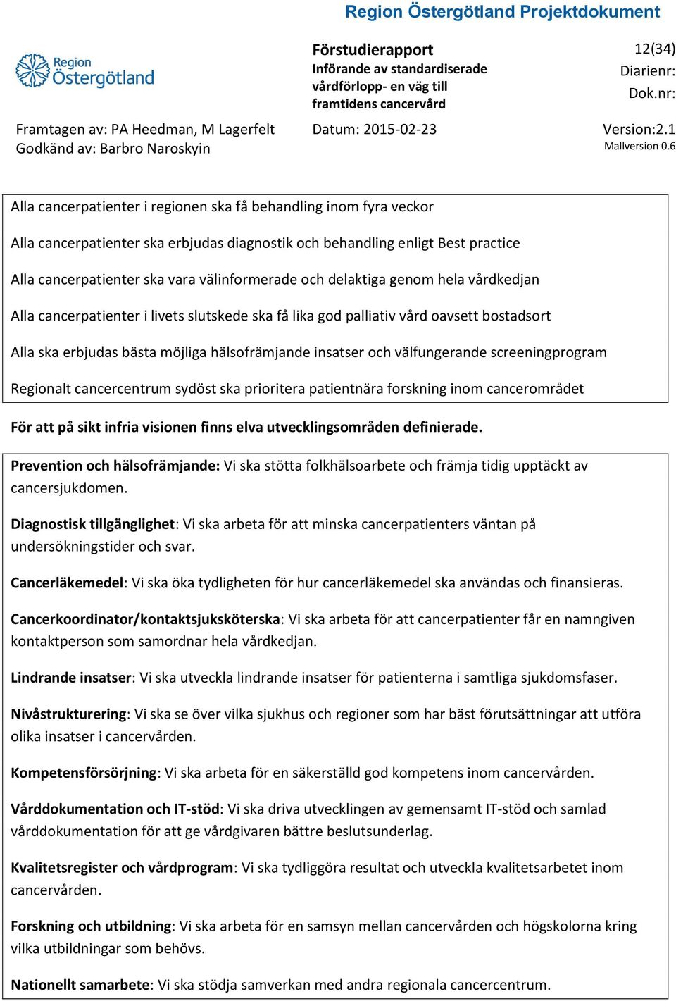 screeningprogram Regionalt cancercentrum sydöst ska prioritera patientnära forskning inom cancerområdet För att på sikt infria visionen finns elva utvecklingsområden definierade.