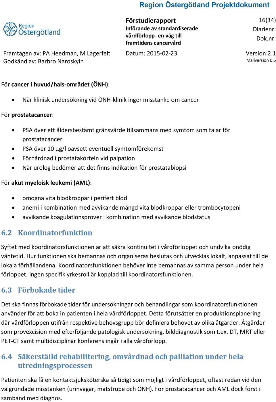 leukemi (AML): omogna vita blodkroppar i perifert blod anemi i kombination med avvikande mängd vita blodkroppar eller trombocytopeni avvikande koagulationsprover i kombination med avvikande