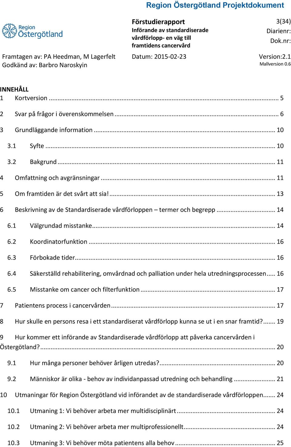 3 Förbokade tider... 16 6.4 Säkerställd rehabilitering, omvårdnad och palliation under hela utredningsprocessen... 16 6.5 Misstanke om cancer och filterfunktion.