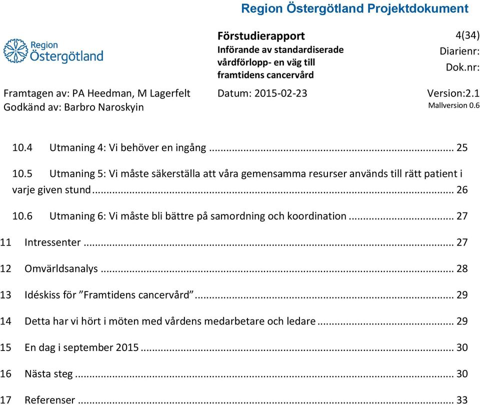 6 Utmaning 6: Vi måste bli bättre på samordning och koordination... 27 11 Intressenter... 27 12 Omvärldsanalys.