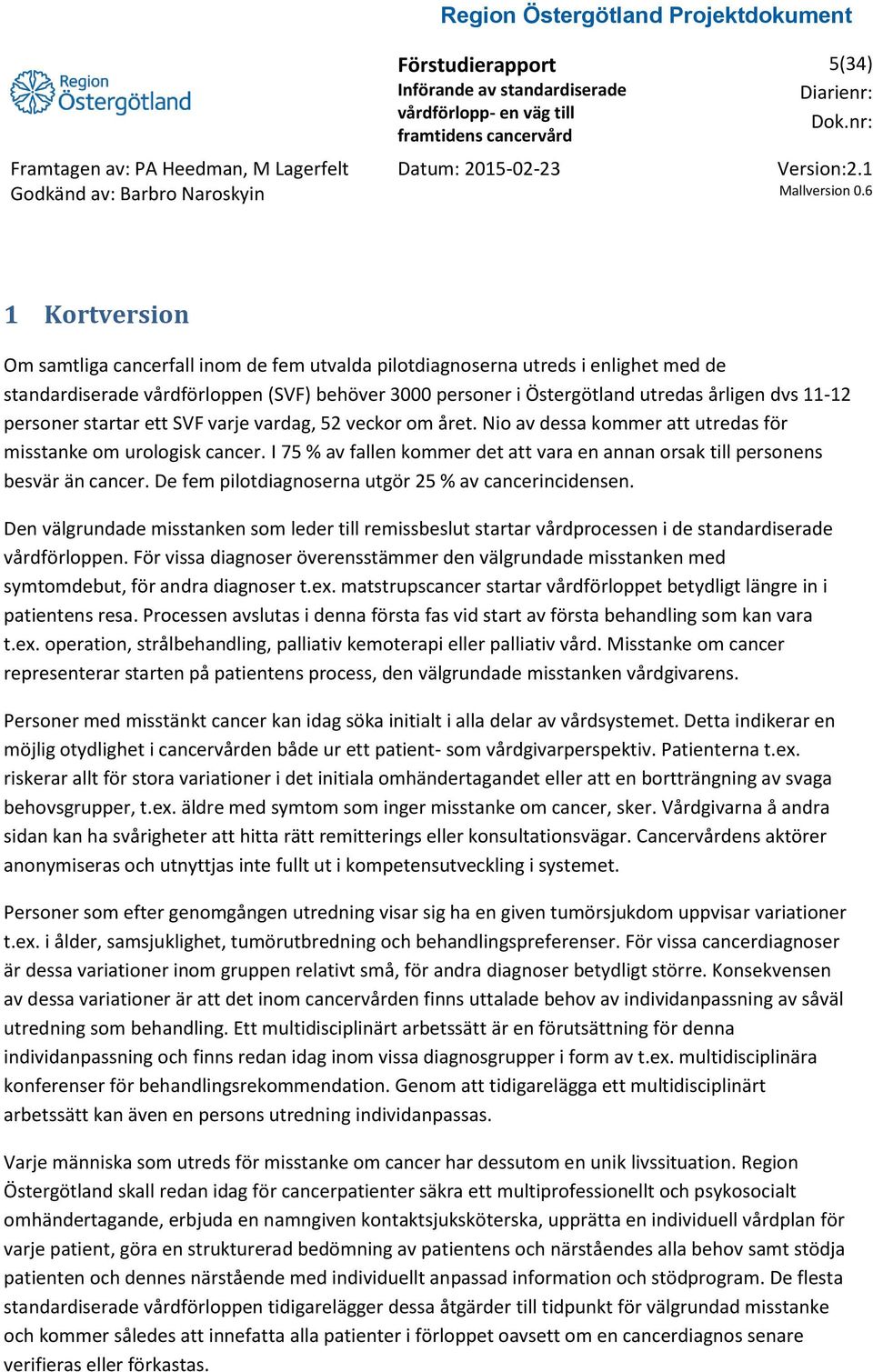 I 75 % av fallen kommer det att vara en annan orsak till personens besvär än cancer. De fem pilotdiagnoserna utgör 25 % av cancerincidensen.