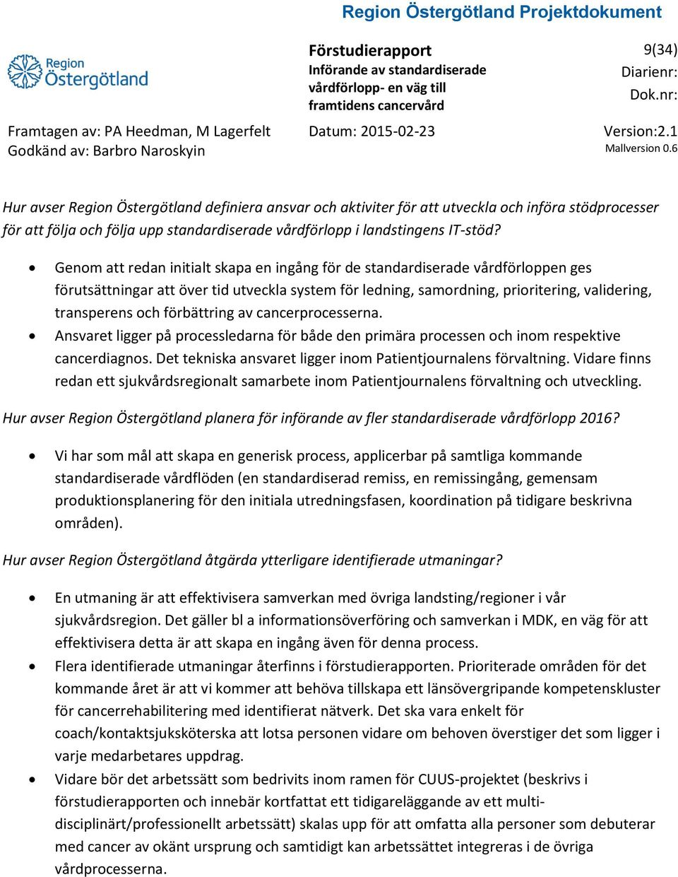 förbättring av cancerprocesserna. Ansvaret ligger på processledarna för både den primära processen och inom respektive cancerdiagnos. Det tekniska ansvaret ligger inom Patientjournalens förvaltning.