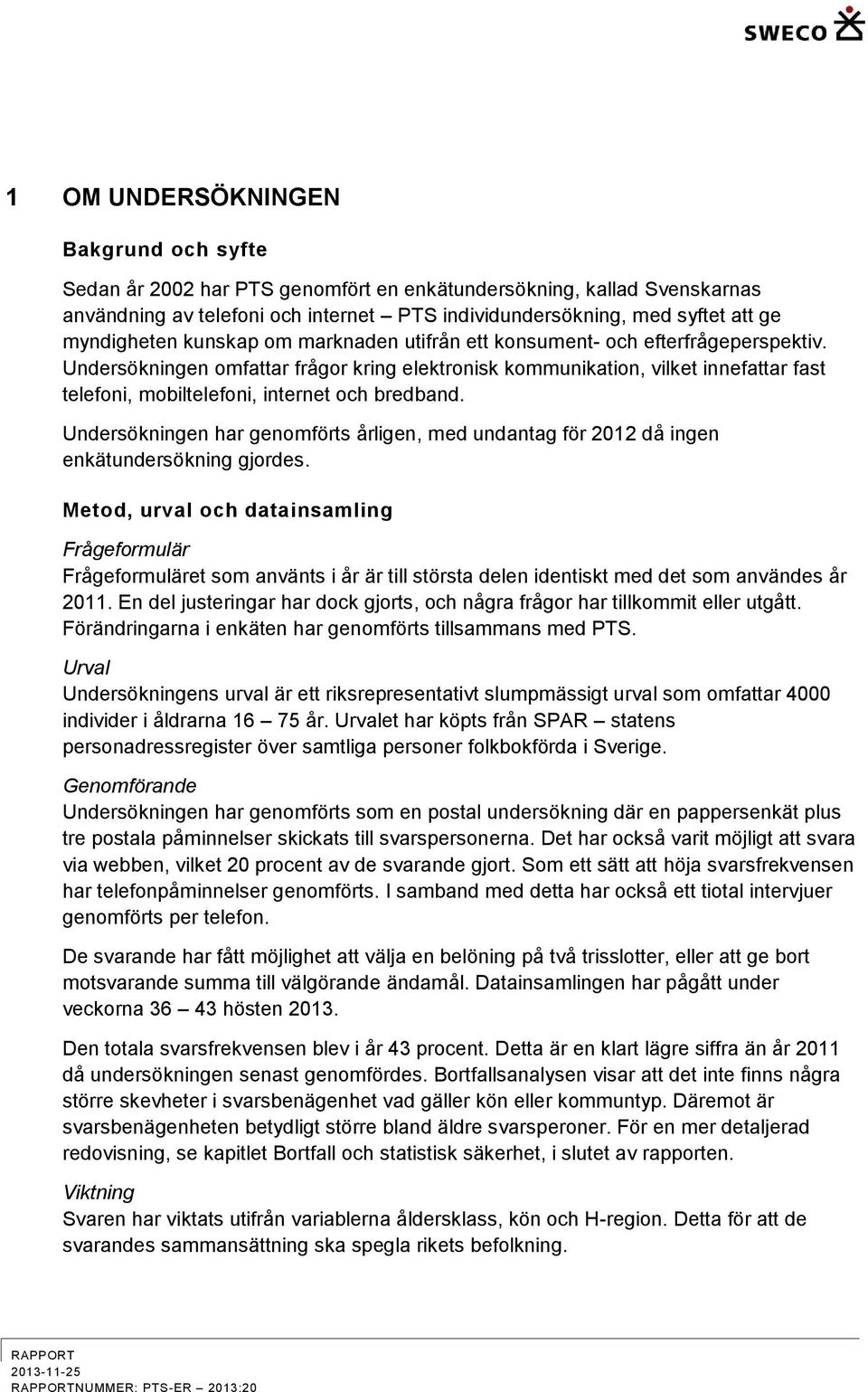 Undersökningen omfattar frågor kring elektronisk kommunikation, vilket innefattar fast telefoni, mobiltelefoni, internet och bredband.