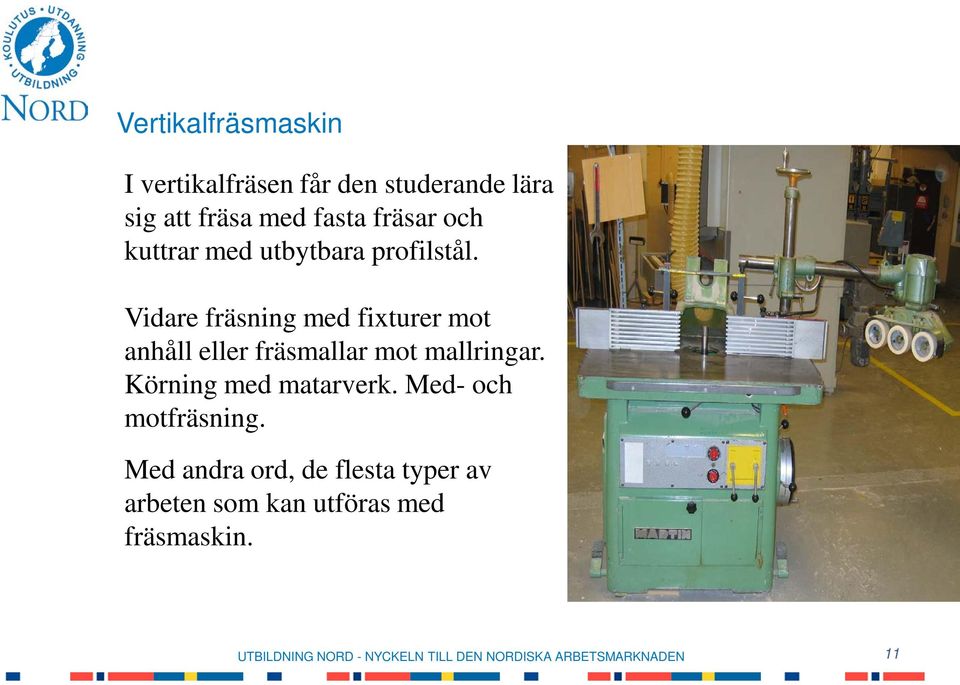 Vidare fräsning med fixturer mot anhåll eller fräsmallar mot mallringar.