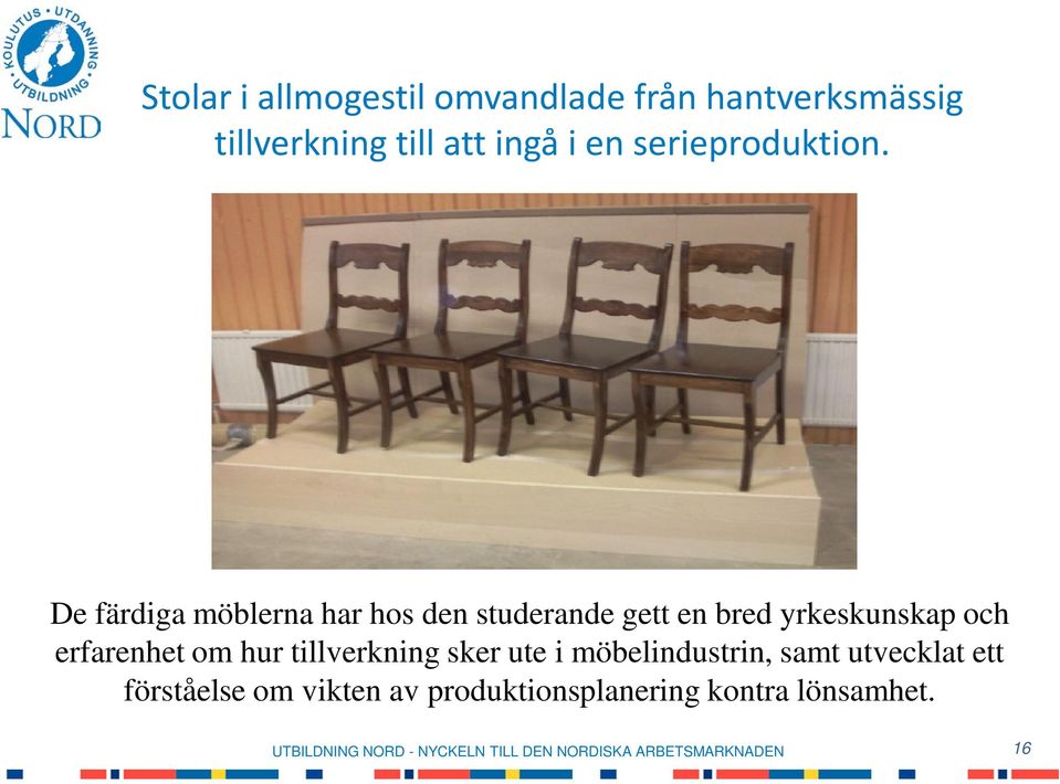 De färdiga möblerna har hos den studerande gett en bred yrkeskunskap och