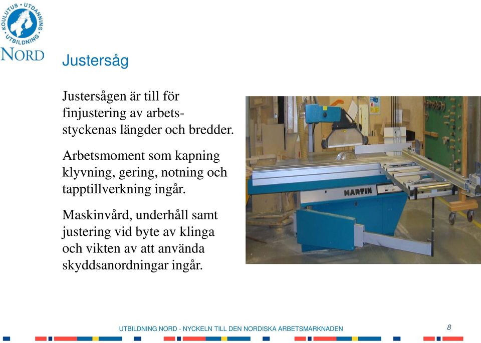 Arbetsmoment som kapning klyvning, gering, notning och