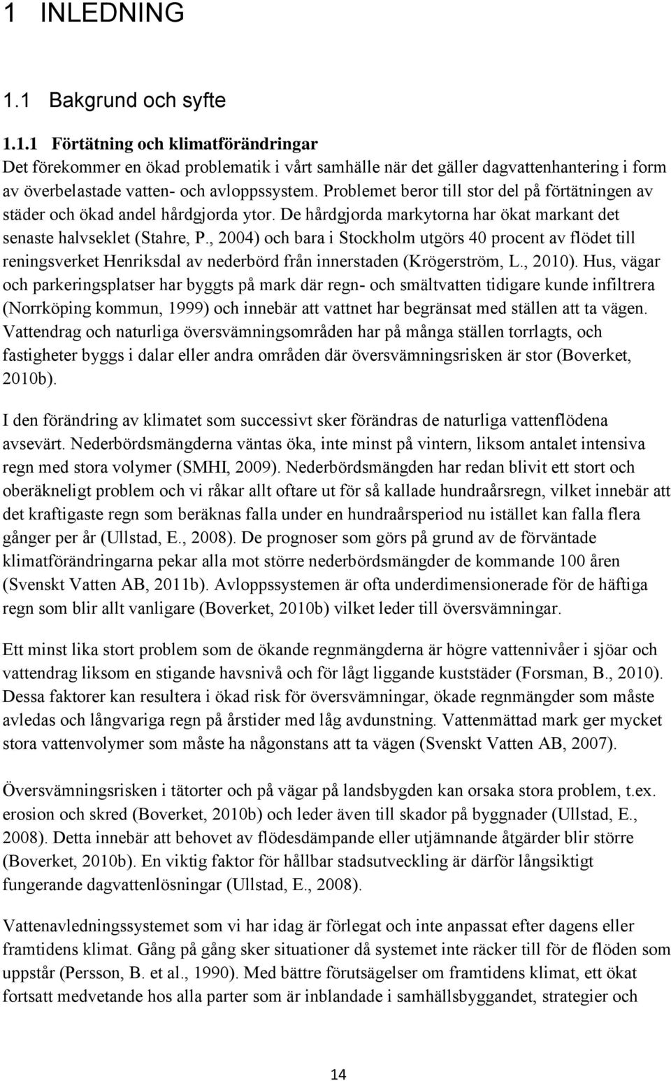 , 2004) och bara i Stockholm utgörs 40 procent av flödet till reningsverket Henriksdal av nederbörd från innerstaden (Krögerström, L., 2010).