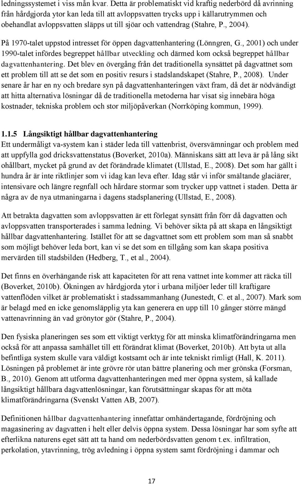 vattendrag (Stahre, P., 2004). På 1970-talet uppstod intresset för öppen dagvattenhantering (Lönngren, G.