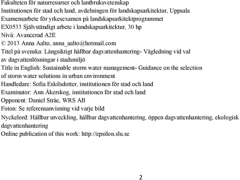 com Titel på svenska: Långsiktigt hållbar dagvattenhantering- Vägledning vid val av dagvattenlösningar i stadsmiljö Title in English: Sustainable storm water management- Guidance on the selection of