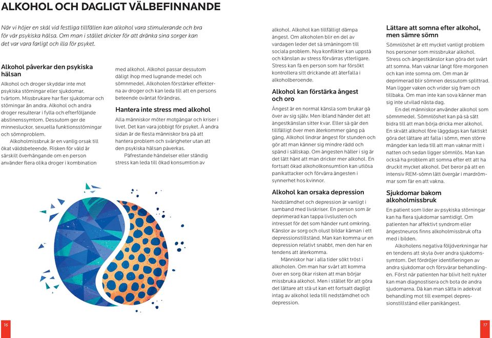 Alkohol påverkar den psykiska hälsan Alkohol och droger skyddar inte mot psykiska störningar eller sjukdomar, tvärtom. Missbrukare har fler sjukdomar och störningar än andra.