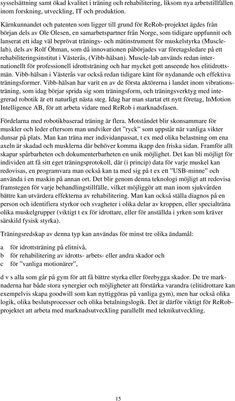 tränings- och mätinstrument för muskelstyrka (Musclelab), dels av Rolf Öhman, som då innovationen påbörjades var företagsledare på ett rehabiliteringsinstitut i Västerås, (Vibb-hälsan).