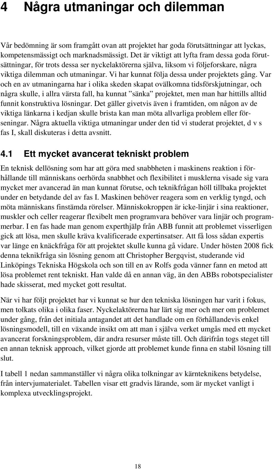 Vi har kunnat följa dessa under projektets gång.