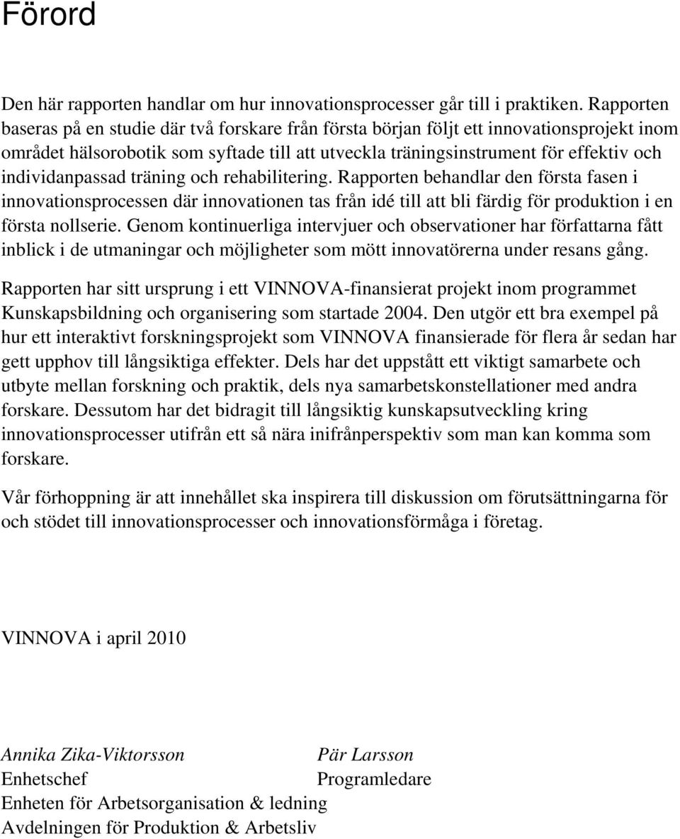 individanpassad träning och rehabilitering. Rapporten behandlar den första fasen i innovationsprocessen där innovationen tas från idé till att bli färdig för produktion i en första nollserie.