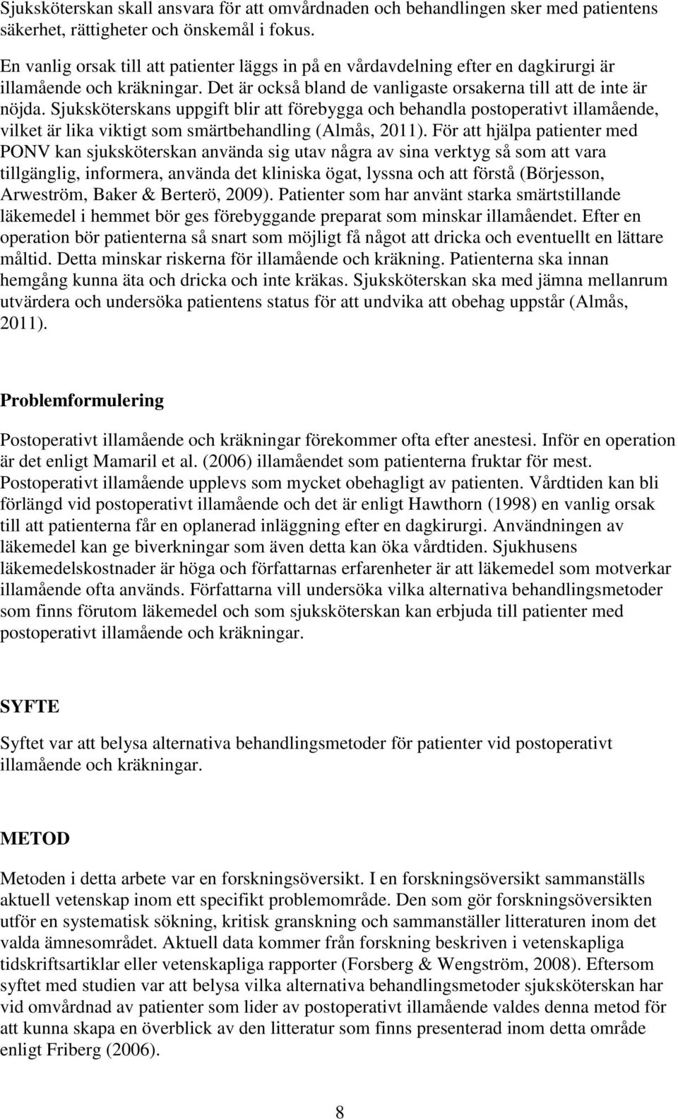 Sjuksköterskans uppgift blir att förebygga och behandla postoperativt illamående, vilket är lika viktigt som smärtbehandling (Almås, 2011).