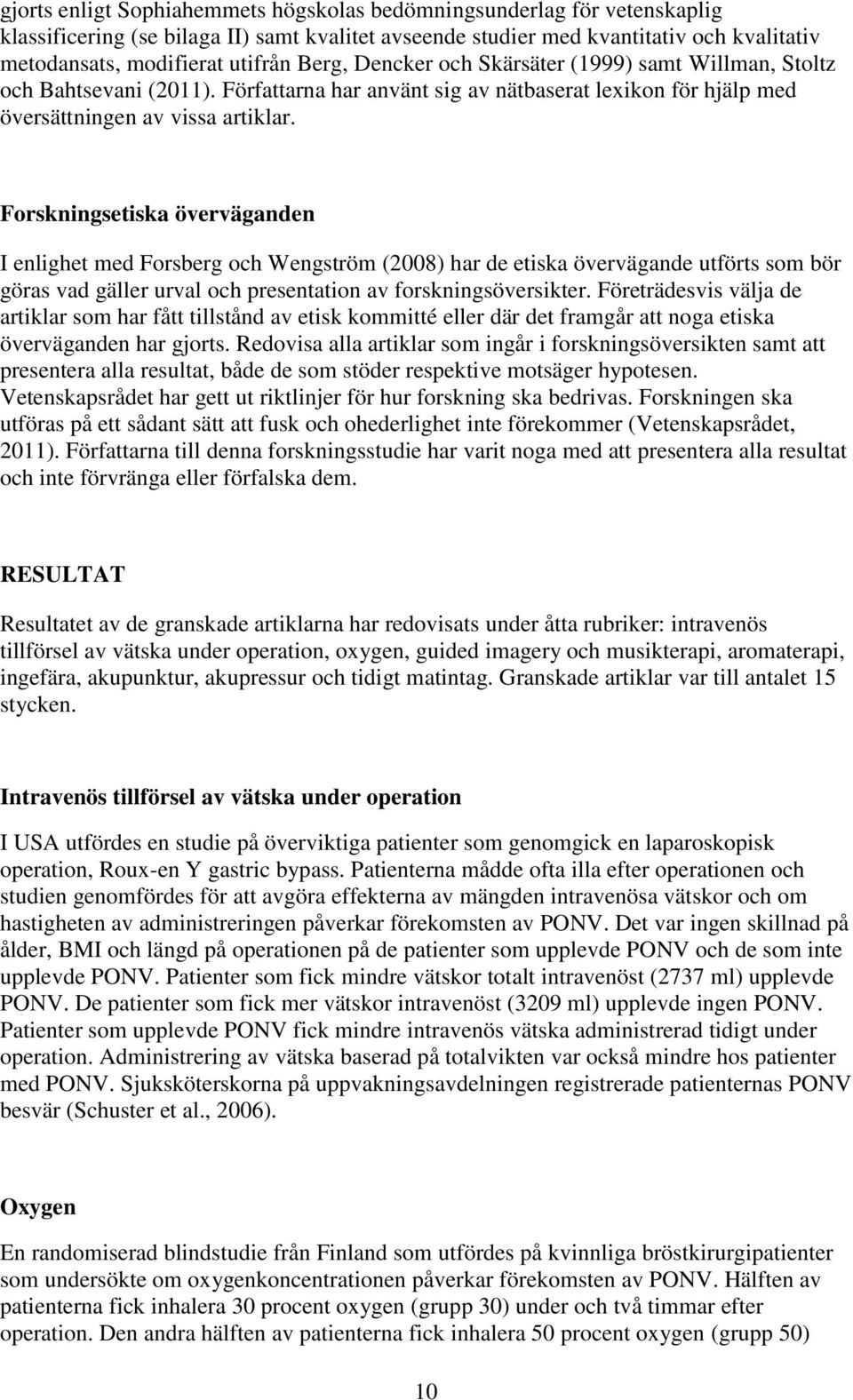 Forskningsetiska överväganden I enlighet med Forsberg och Wengström (2008) har de etiska övervägande utförts som bör göras vad gäller urval och presentation av forskningsöversikter.