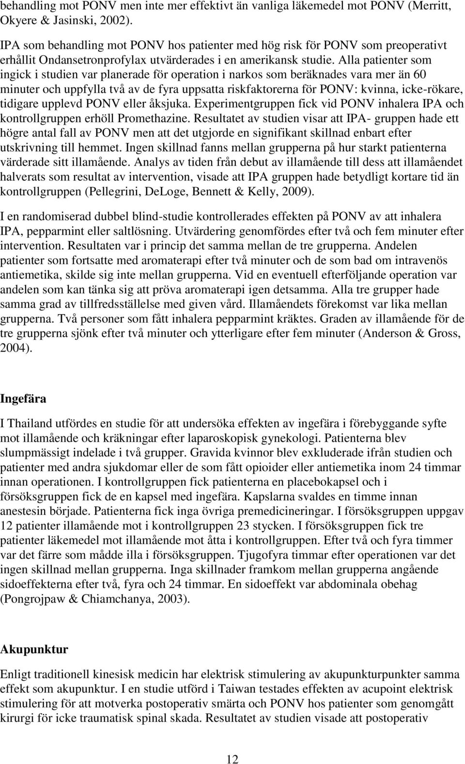 Alla patienter som ingick i studien var planerade för operation i narkos som beräknades vara mer än 60 minuter och uppfylla två av de fyra uppsatta riskfaktorerna för PONV: kvinna, icke-rökare,