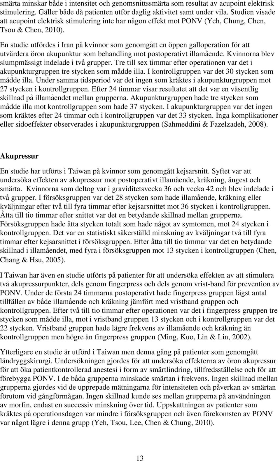 En studie utfördes i Iran på kvinnor som genomgått en öppen galloperation för att utvärdera öron akupunktur som behandling mot postoperativt illamående.