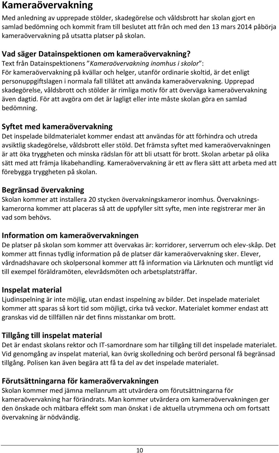 Text från Datainspektionens Kameraövervakning inomhus i skolor : För kameraövervakning på kvällar och helger, utanför ordinarie skoltid, är det enligt personuppgiftslagen i normala fall tillåtet att