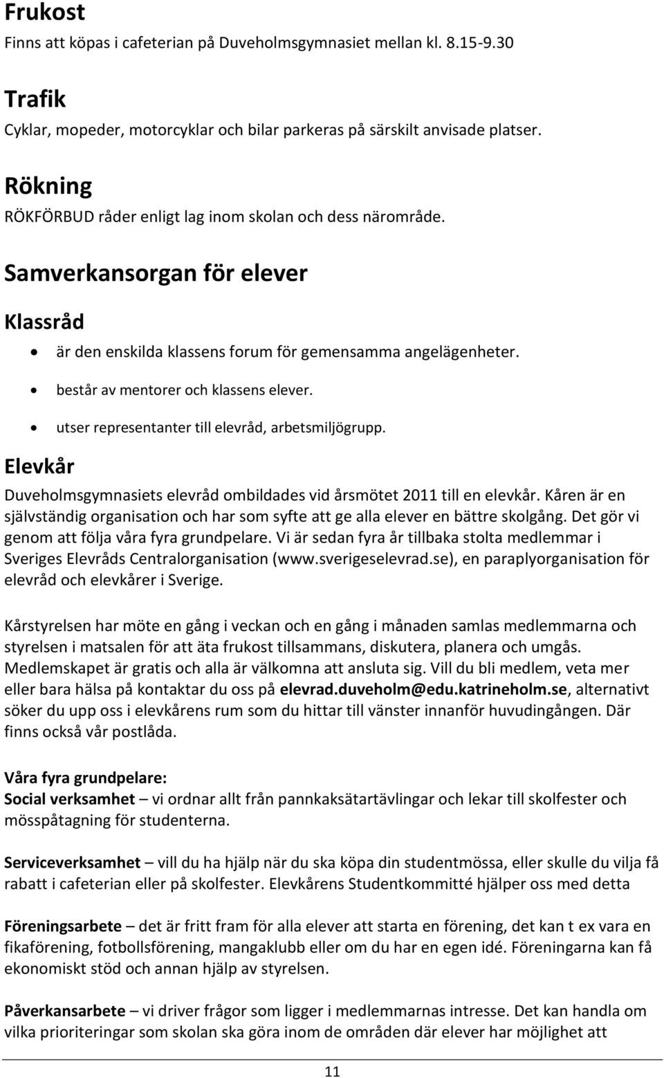 består av mentorer och klassens elever. utser representanter till elevråd, arbetsmiljögrupp. Elevkår Duveholmsgymnasiets elevråd ombildades vid årsmötet 2011 till en elevkår.