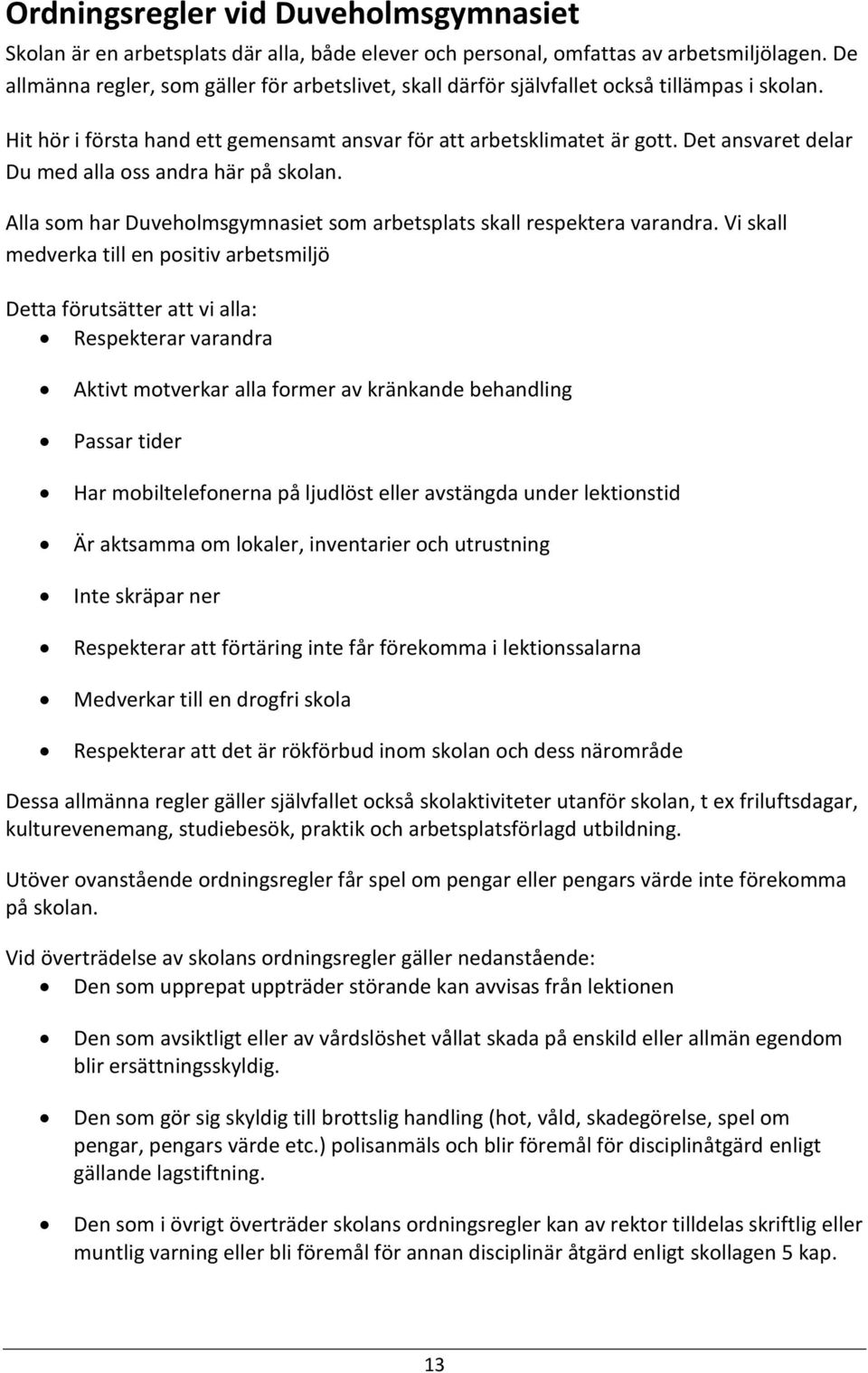 Det ansvaret delar Du med alla oss andra här på skolan. Alla som har Duveholmsgymnasiet som arbetsplats skall respektera varandra.