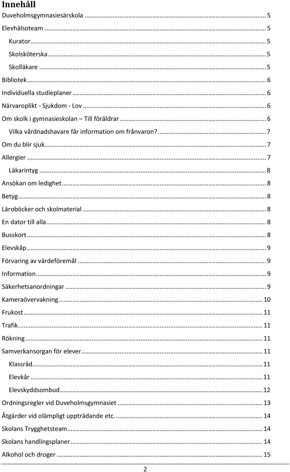 .. 8 Läroböcker och skolmaterial... 8 En dator till alla... 8 Busskort... 8 Elevskåp... 9 Förvaring av värdeföremål... 9 Information... 9 Säkerhetsanordningar... 9 Kameraövervakning... 10 Frukost.