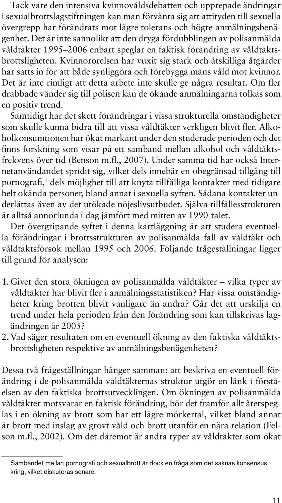 Kvinnorörelsen har vuxit sig stark och åtskilliga åtgärder har satts in för att både synliggöra och förebygga mäns våld mot kvinnor. Det är inte rimligt att detta arbete inte skulle ge några resultat.