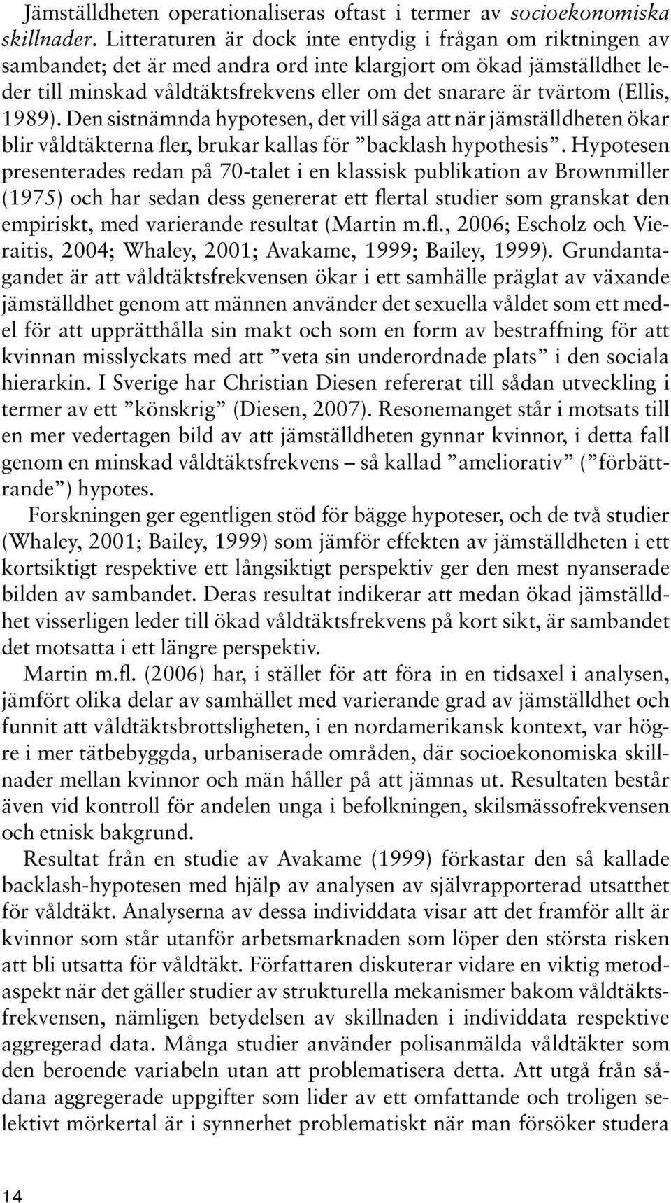 (Ellis, 1989). Den sistnämnda hypotesen, det vill säga att när jämställdheten ökar blir våldtäkterna fler, brukar kallas för backlash hypothesis.