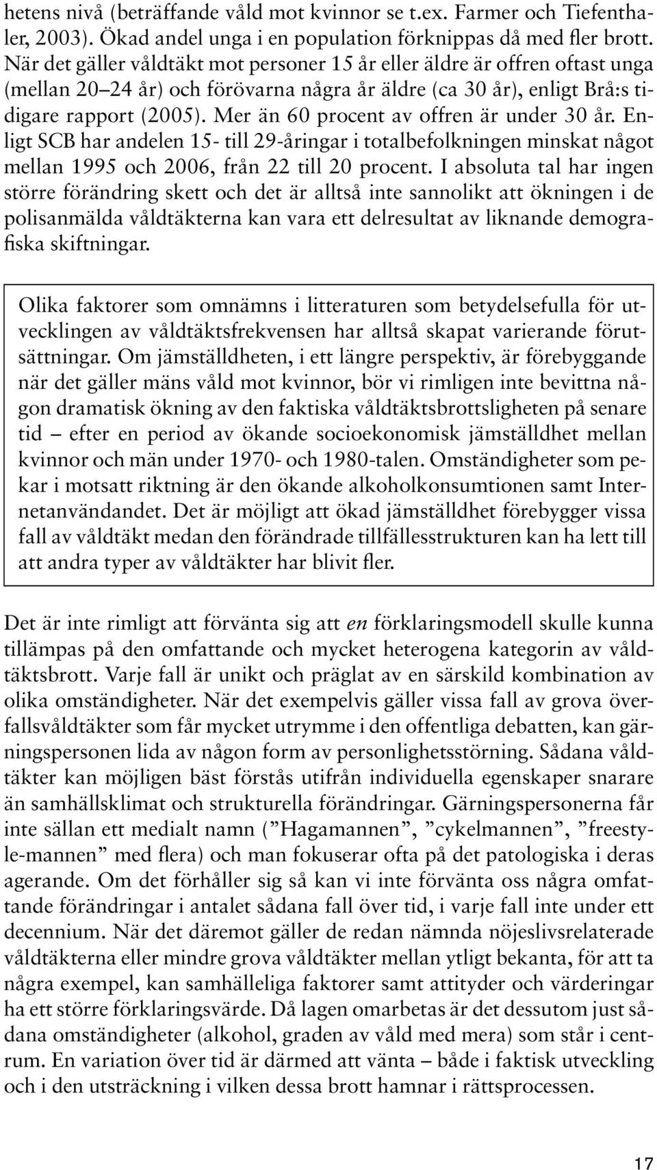 Mer än 60 procent av offren är under 30 år. Enligt SCB har andelen 15- till 29-åringar i totalbefolkningen minskat något mellan 1995 och 2006, från 22 till 20 procent.