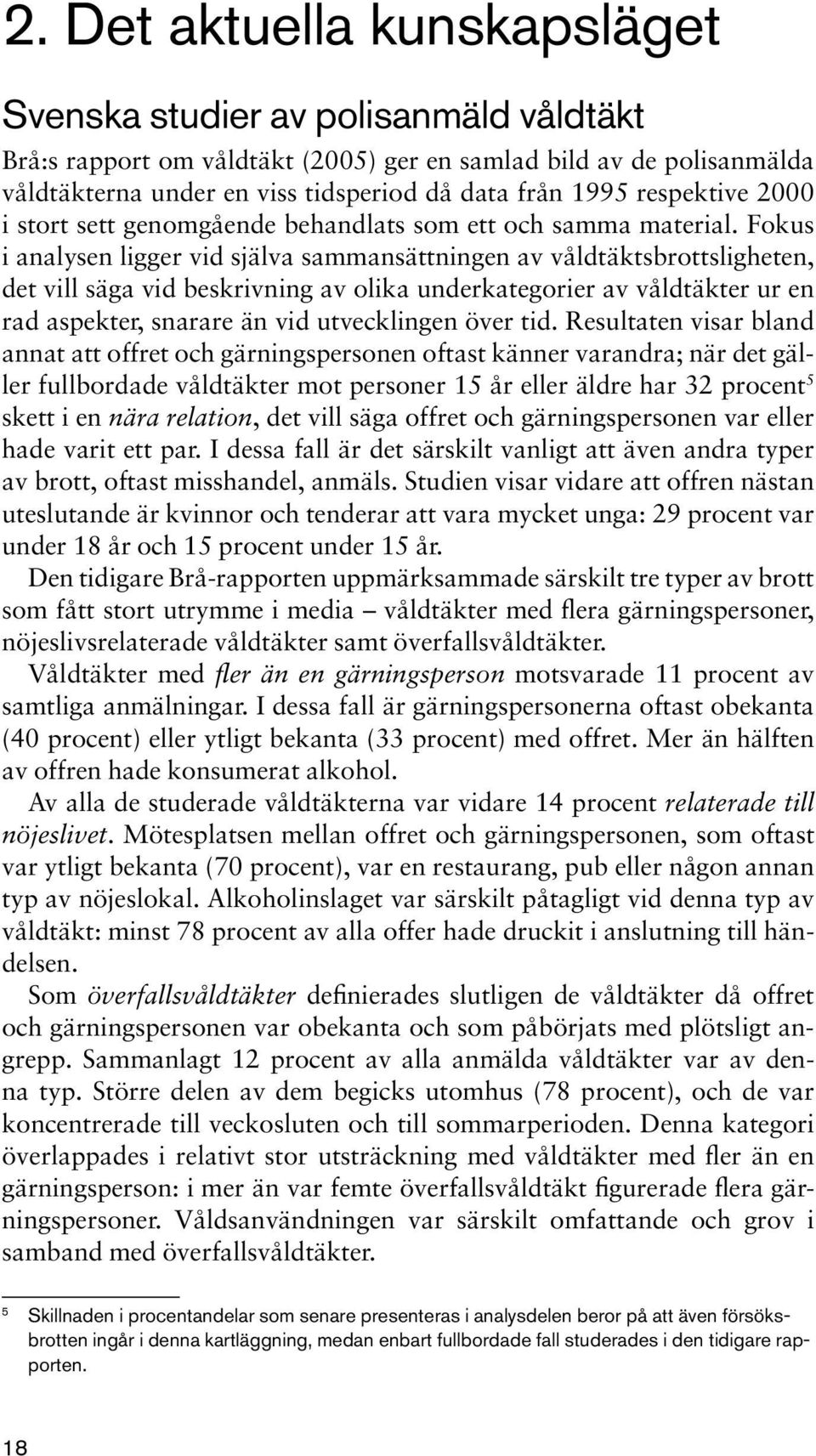 Fokus i analysen ligger vid själva sammansättningen av våldtäktsbrottsligheten, det vill säga vid beskrivning av olika underkategorier av våldtäkter ur en rad aspekter, snarare än vid utvecklingen