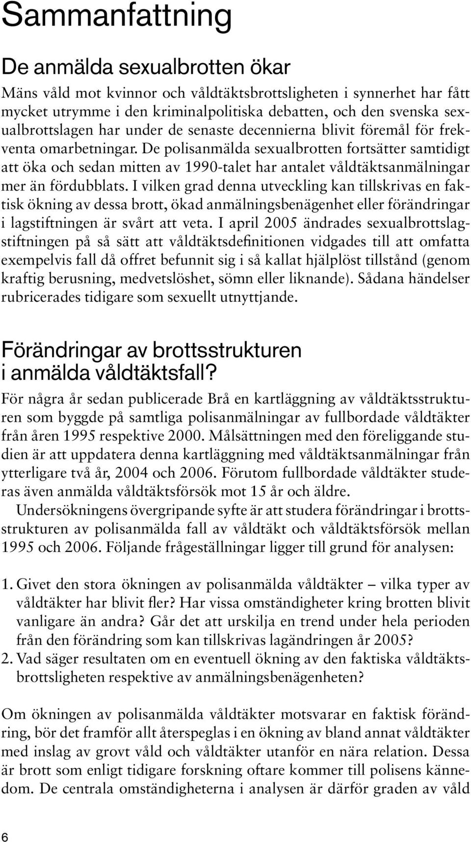 De polisanmälda sexualbrotten fortsätter samtidigt att öka och sedan mitten av 1990-talet har antalet våldtäktsanmälningar mer än fördubblats.