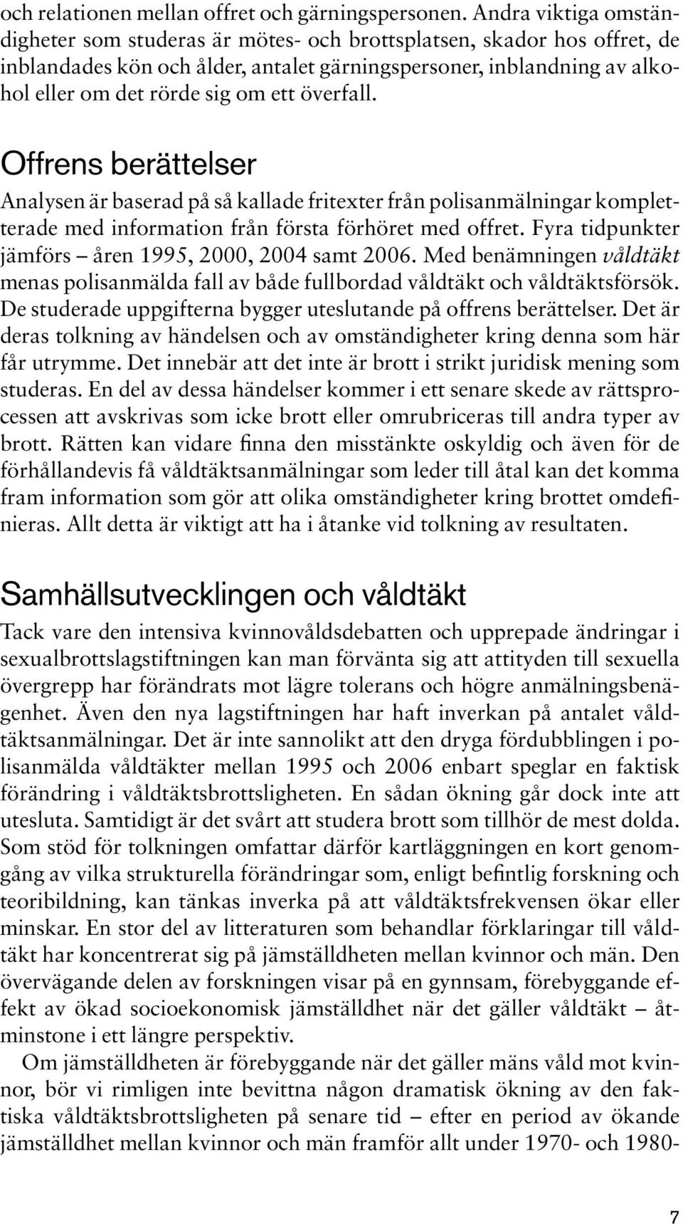 överfall. Offrens berättelser Analysen är baserad på så kallade fritexter från polisanmälningar kompletterade med information från första förhöret med offret.