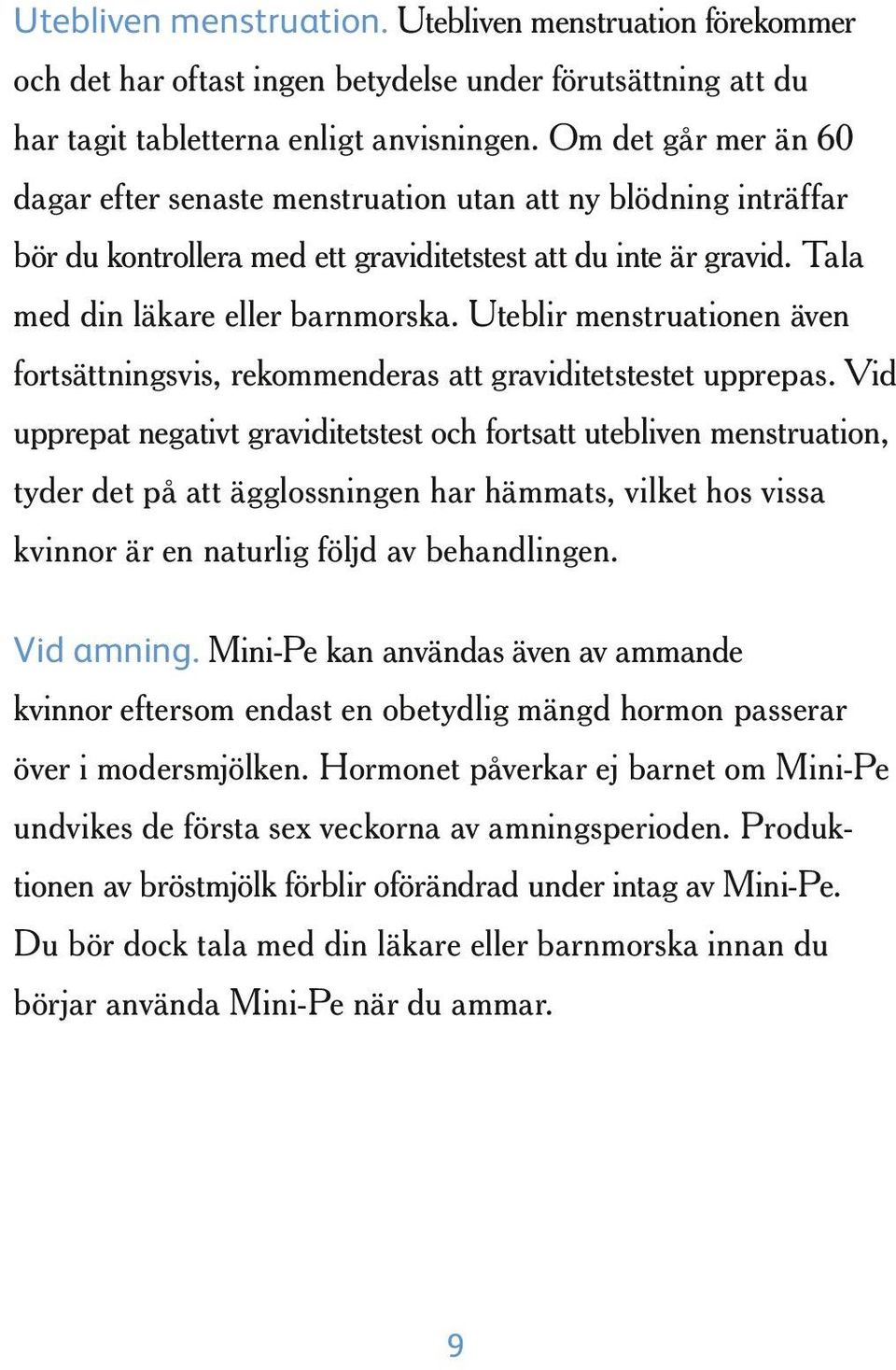 Uteblir menstruationen även fortsättningsvis, rekommenderas att graviditetstestet upp repas.