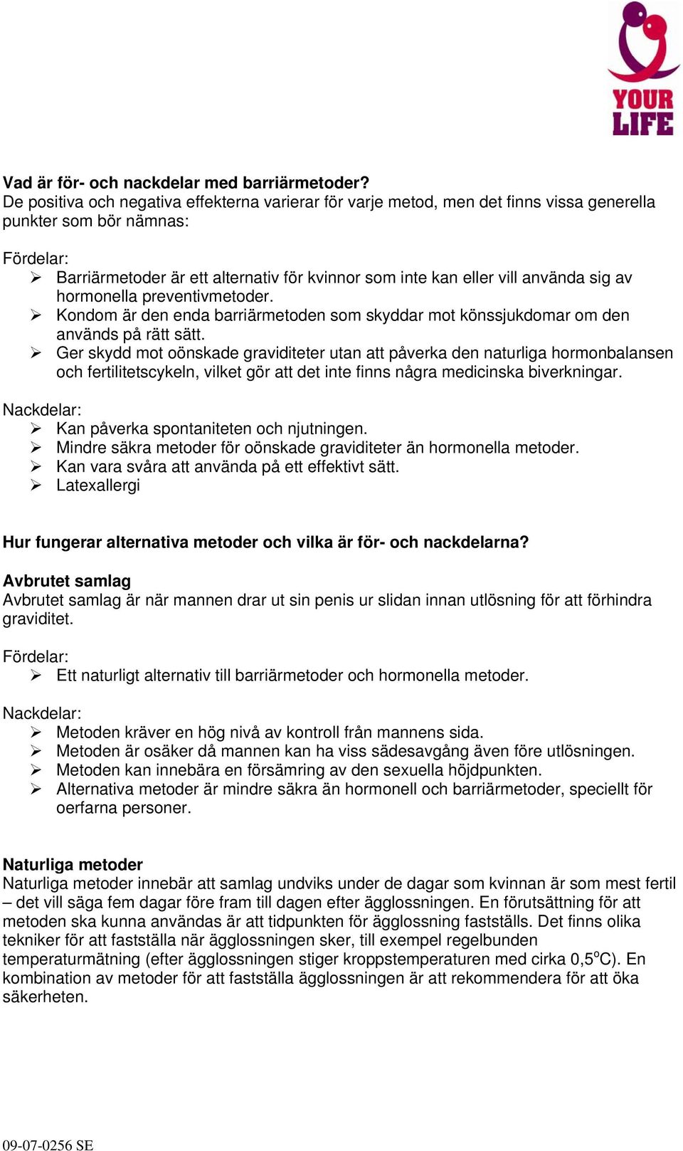 använda sig av hormonella preventivmetoder. Kondom är den enda barriärmetoden som skyddar mot könssjukdomar om den används på rätt sätt.