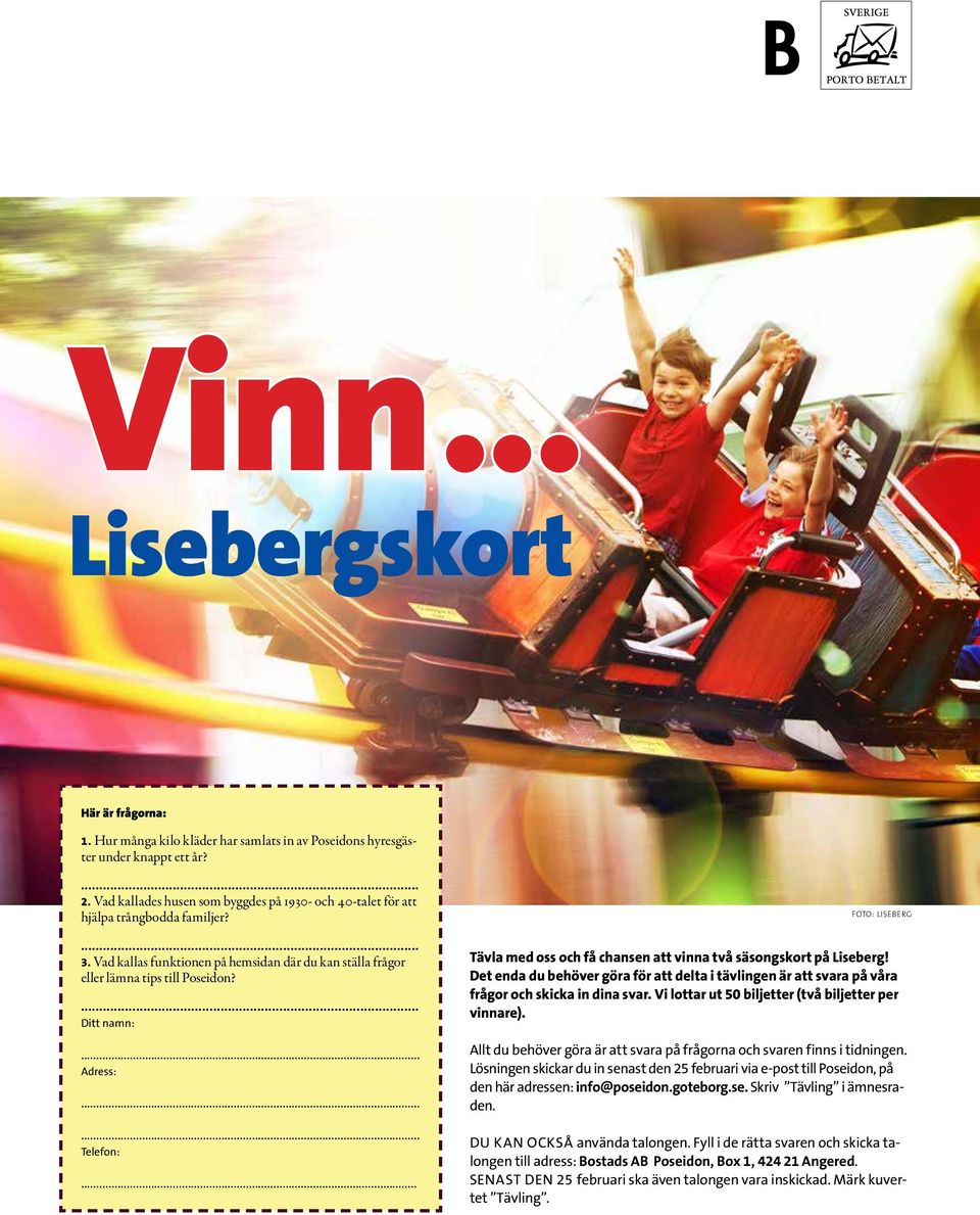 .. Adress:...... Telefon:... FOTO: LISEBERG Tävla med oss och få chansen att vinna två säsongskort på Liseberg!