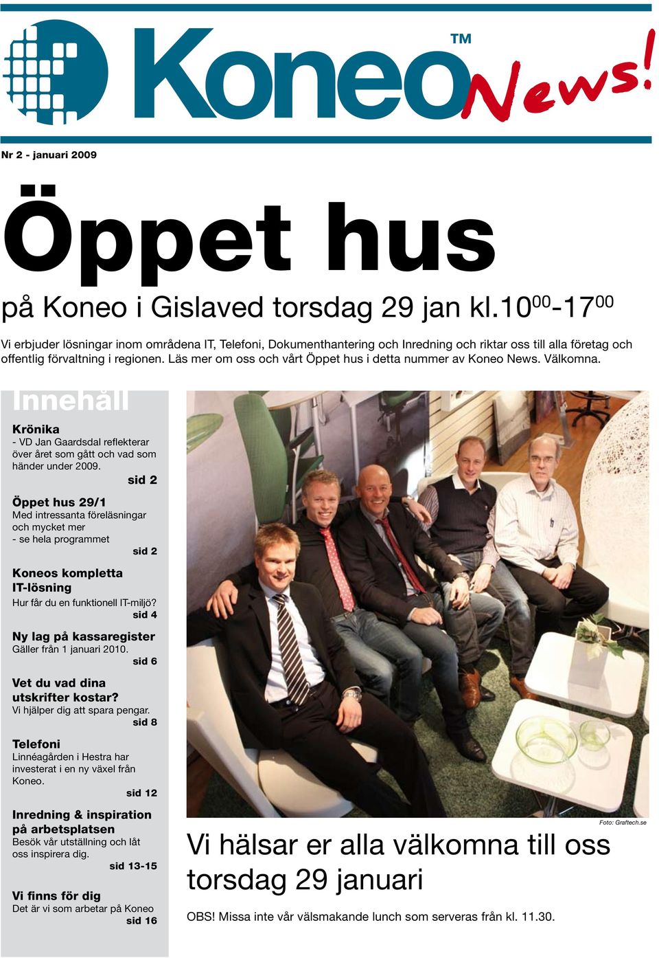 Läs mer om oss och vårt Öppet hus i detta nummer av Koneo News. Välkomna. Innehåll Krönika - VD Jan Gaardsdal reflekterar över året som gått och vad som händer under 2009.