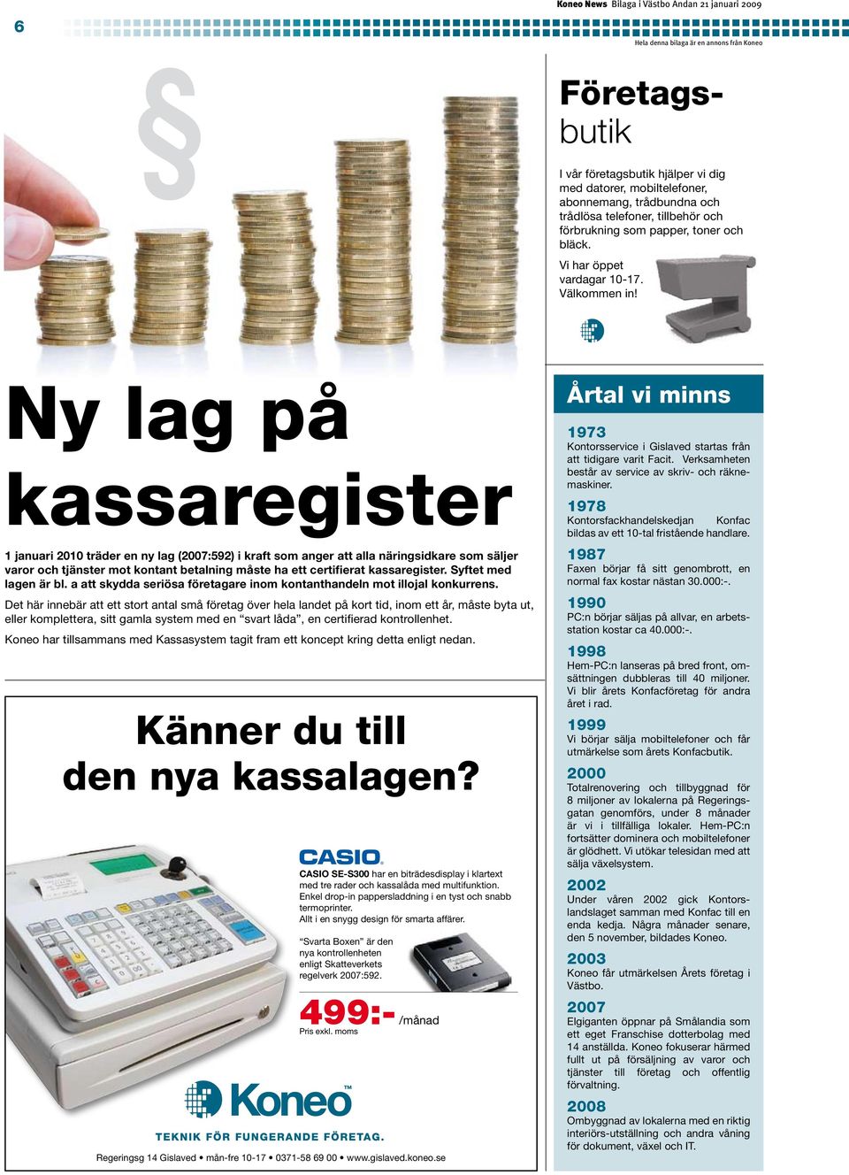 Ny lag på kassaregister 1 januari 2010 träder en ny lag (2007:592) i kraft som anger att alla näringsidkare som säljer varor och tjänster mot kontant betalning måste ha ett certifierat kassaregister.