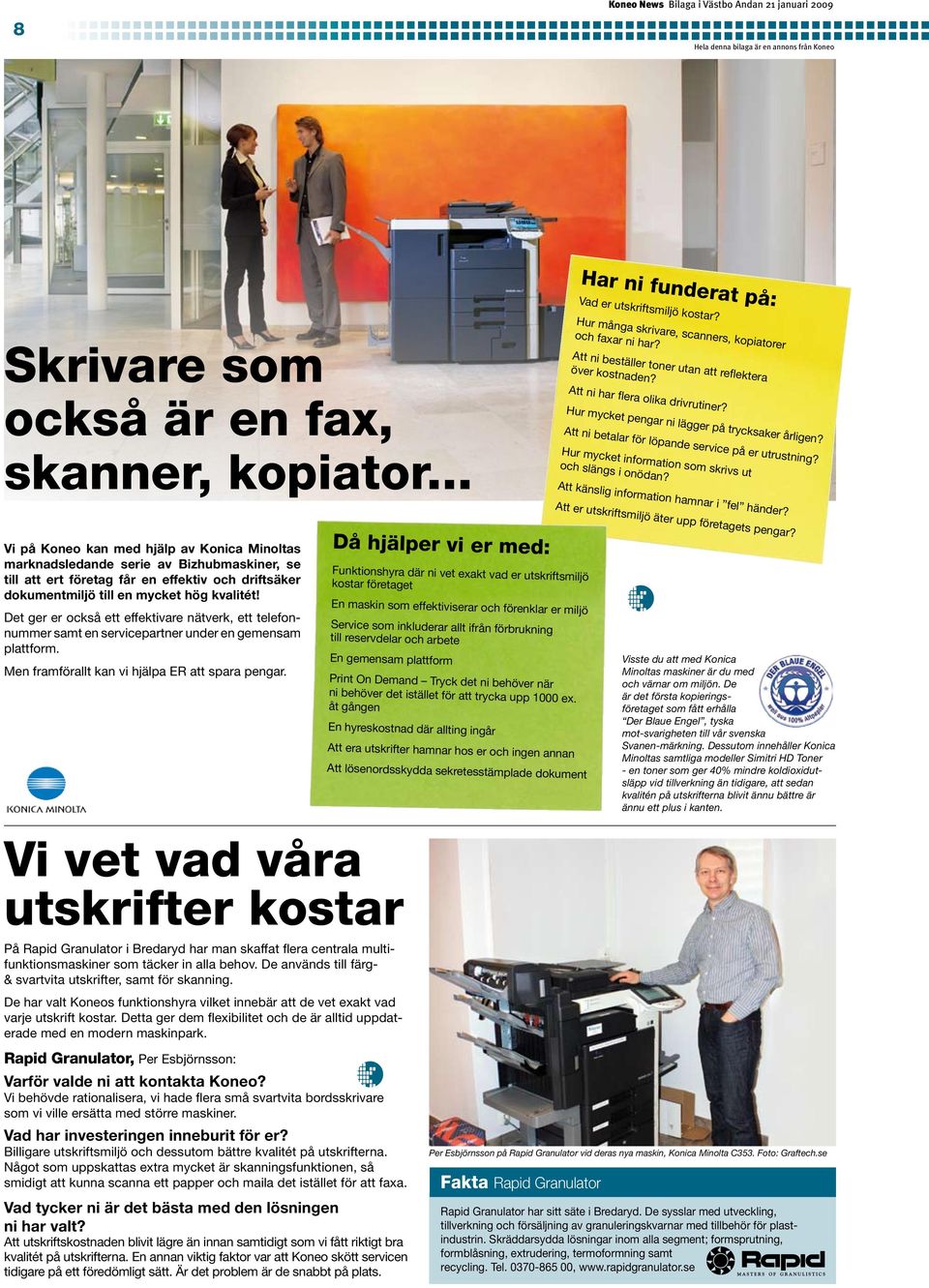 Hur mycket pengar ni lägger på trycksaker årligen? Att ni betalar för löpande service på er utrustning? Hur mycket information som skrivs ut och slängs i onödan?