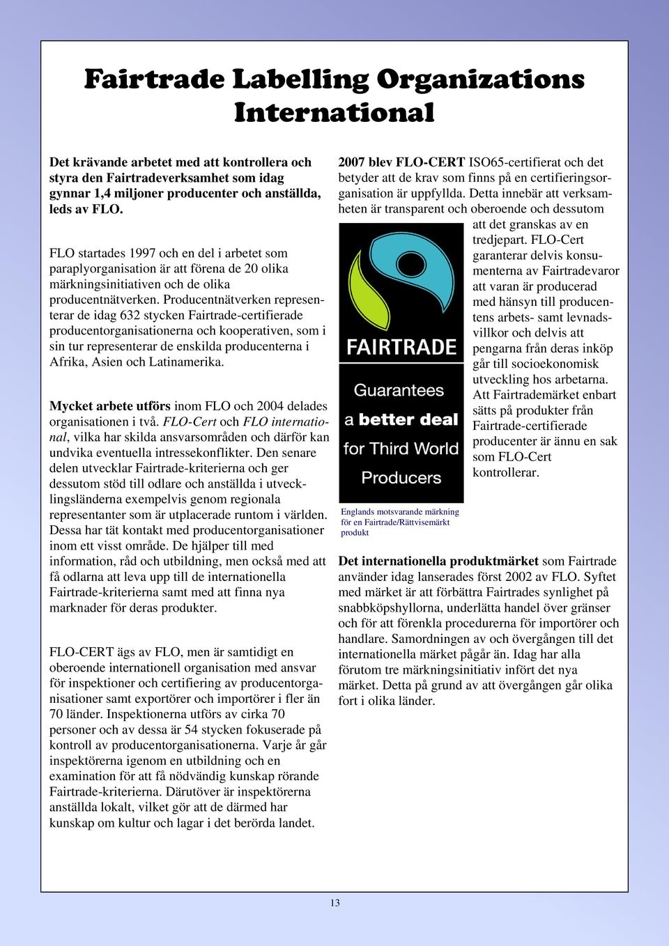 Producentnätverken representerar de idag 632 stycken Fairtrade-certifierade producentorganisationerna och kooperativen, som i sin tur representerar de enskilda producenterna i Afrika, Asien och