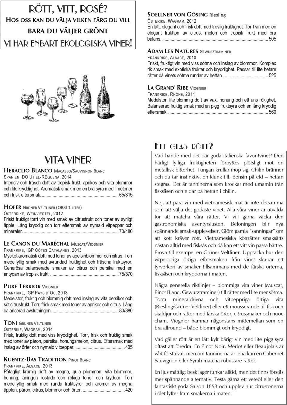 ... 505 ADAM LES NATURES GEWURZTRAMINER FRANKRIKE, ALSACE, 2010 Friskt, fruktigt vin med viss sötma och inslag av blommor. Komplex rik smak med exotiska frukter och kryddighet.