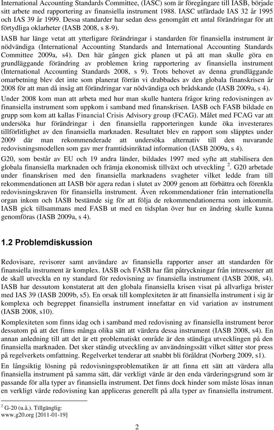 IASB har länge vetat att ytterligare förändringar i standarden för finansiella instrument är nödvändiga (International Accounting Standards and International Accounting Standards Committee 2009a, s4).